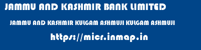 JAMMU AND KASHMIR BANK LIMITED  JAMMU AND KASHMIR KULGAM ASHMUJI KULGAM ASHMUJI  micr code